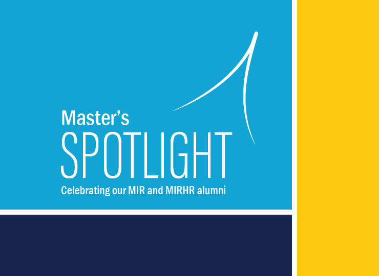 Master's Spotlight: Celebrating our MIR and MIRHR alumni