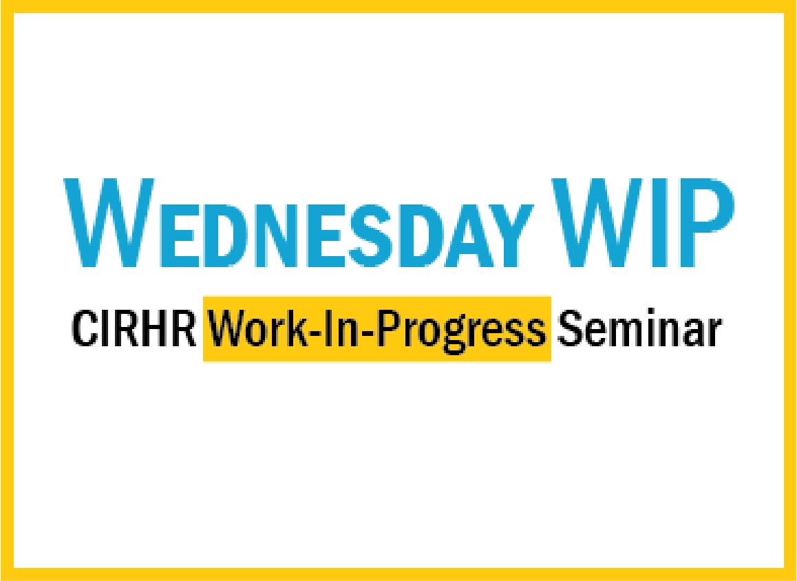 Wednesday WIP CIRHR work-in-progress seminar