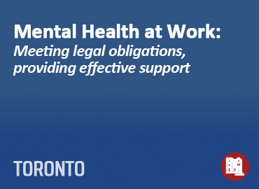 Mental Health at Work: Meeting legal obligations, providing effective support - Toronto