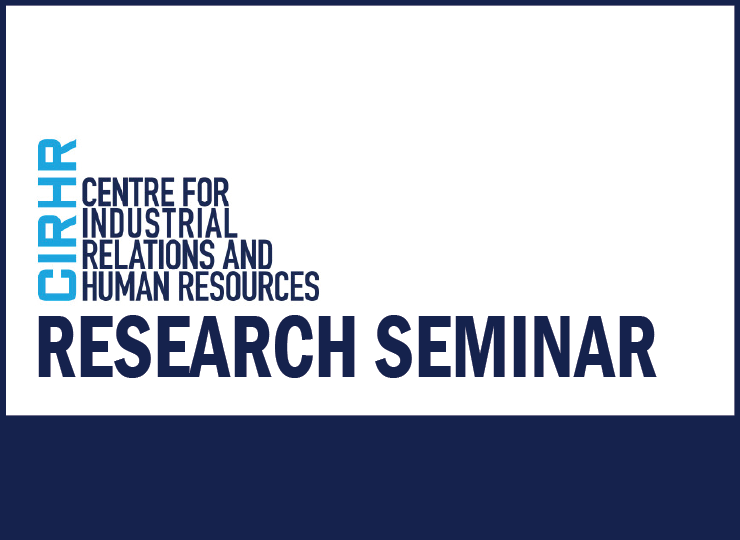 CIRHR Centre for Industrial Relations and Human Resources Research Seminar