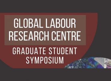 Global Labour Research Centre Graduate Student Symposium
