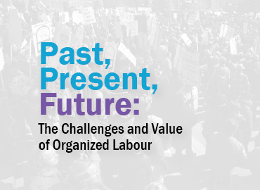 Past, Present, Future: The Challenges and Value of Organized Labour
