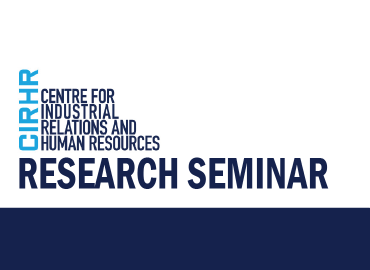 CIRHR Centre for Industrial Relations and Human Resources Research Seminar