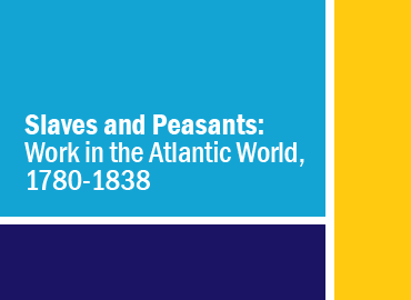 Slaves and Peasants: Work in the Atlantic World, 1780-1838